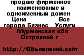 продаю фирменное наименование и одноименный домен › Цена ­ 3 000 000 - Все города Бизнес » Услуги   . Мурманская обл.,Островной г.